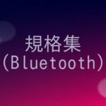 Bluetoothの規格の概要をまとめる！