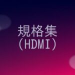 HDMIの規格の概要をまとめる！